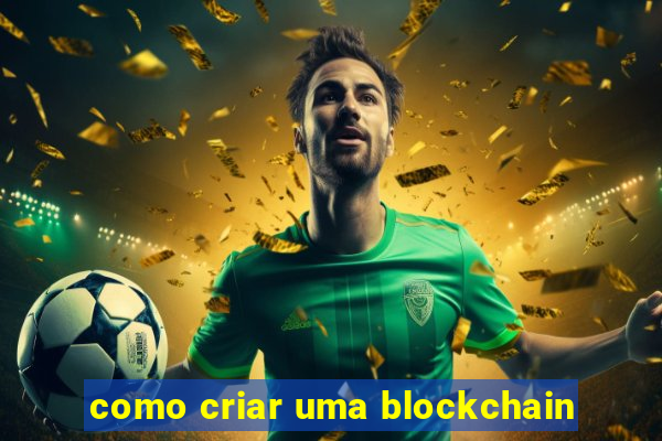 como criar uma blockchain